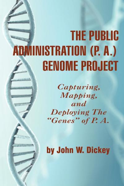 THE PUBLIC ADMINISTRATION (P. A.) GENOME PROJECT Capturing, Mapping, and Deploying the "Genes" of P. A. (PB)