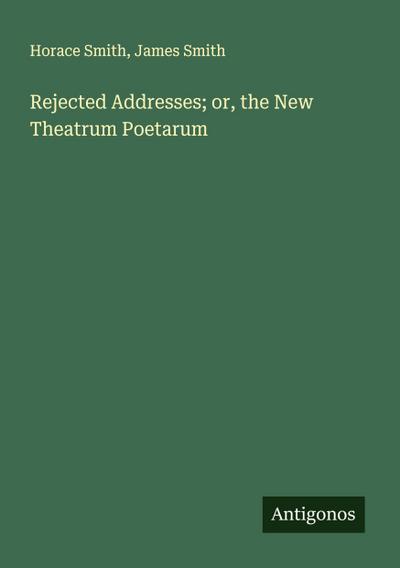 Rejected Addresses; or, the New Theatrum Poetarum