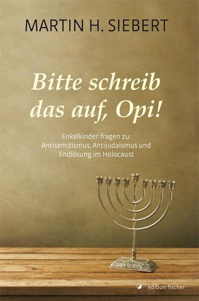 Bitte schreib das auf, Opi!: Enkelkinder fragen zu: Antisemitismus, Antijudaismus und Endlösung im Holocaust