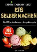 Kreativ schlemmen - jetzt Eis selber machen: 100 T
