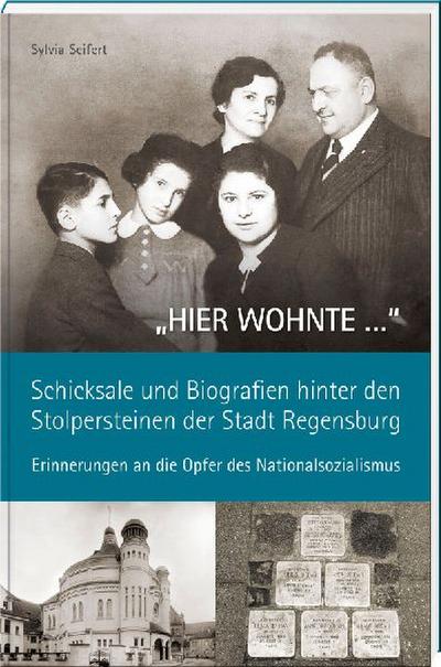 "HIER WOHNTE ..." - Schicksale und Biografien hinter den Stolpersteinen der Stadt Regensburg.