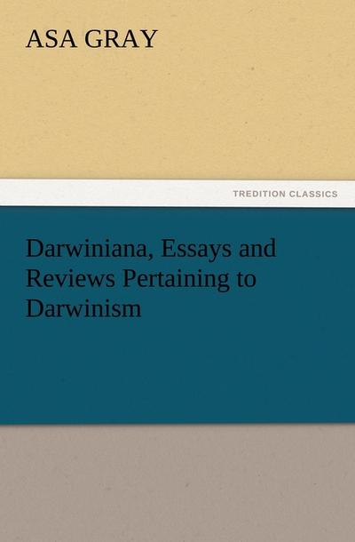 Darwiniana, Essays and Reviews Pertaining to Darwinism