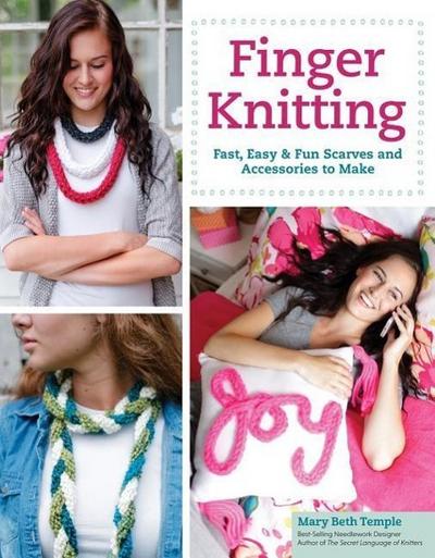 Finger Knitting: Fast, Easy & Fun Scarves and Accessories to Make