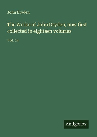 The Works of John Dryden, now first collected in eighteen volumes