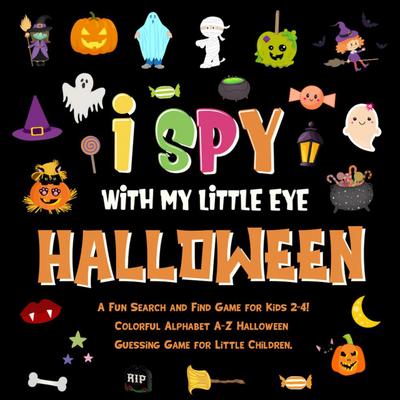 I Spy With My Little Eye - Halloween. A Fun Search and Find Game for Kids 2-4! Colorful Alphabet A-Z Halloween Guessing Game for Little Children. (I Spy Books for Kids 2-4, #4)