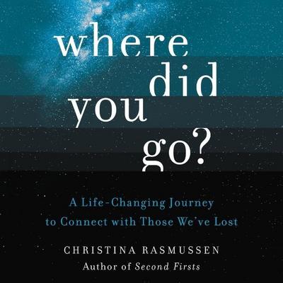 Where Did You Go?: A Life-Changing Journey to Connect with Those We’ve Lost