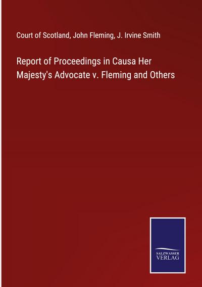 Report of Proceedings in Causa Her Majesty’s Advocate v. Fleming and Others