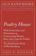 Poultry Houses - With Instructions and Illustrations on Constructing Houses, Runs and Coops for Poultry - The Handyman’s Book of Woodworking