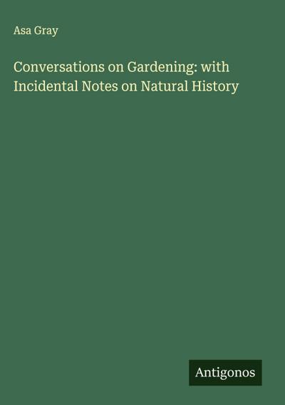 Conversations on Gardening: with Incidental Notes on Natural History