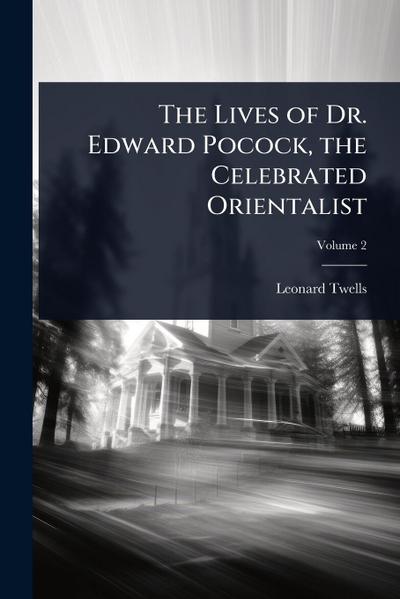 The Lives of Dr. Edward Pocock, the Celebrated Orientalist
