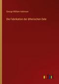 Die Fabrikation der ätherischen Oele