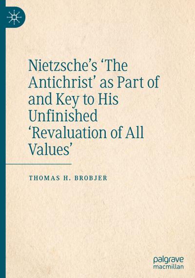 Nietzsche’s ’The Antichrist’ as Part of and Key to His Unfinished ’Revaluation of All Values’