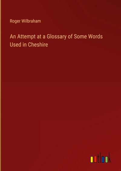 An Attempt at a Glossary of Some Words Used in Cheshire