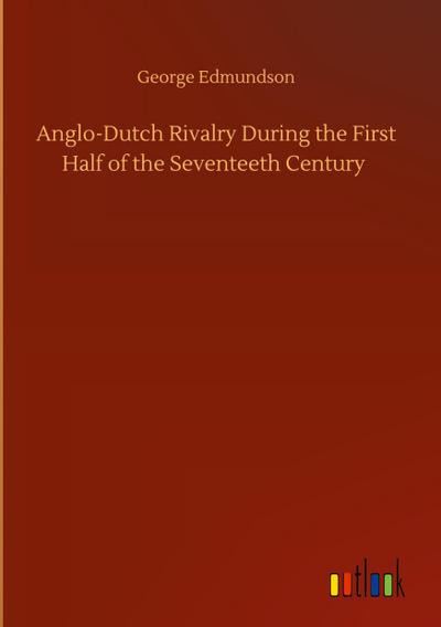 Anglo-Dutch Rivalry During the First Half of the Seventeeth Century