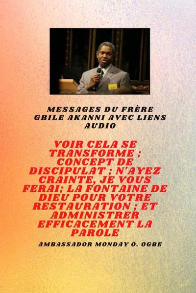 Frère Gbile Akanni Messages avec des liens audio - Voir cela se transforme ; C oncept de discipulat ; N’ayez crainte, Je vais te faire ; La fontaine de Dieu pour votre restauration et votre ministère efficace