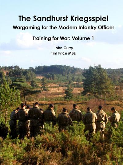 The Sandhurst Kriegsspiel Wargaming for the Modern Infantry Officer Training for War