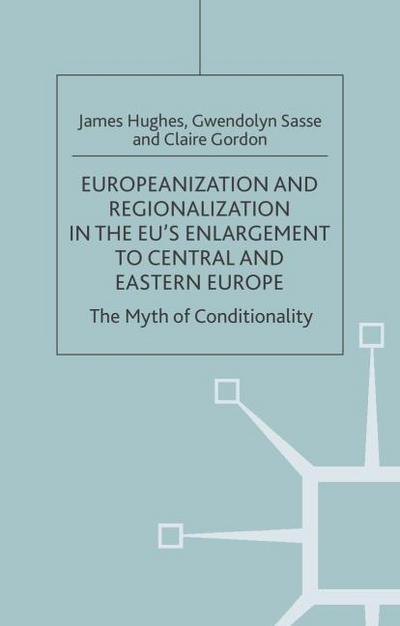 Europeanization and Regionalization in the Eu’s Enlargement to Central and Eastern Europe