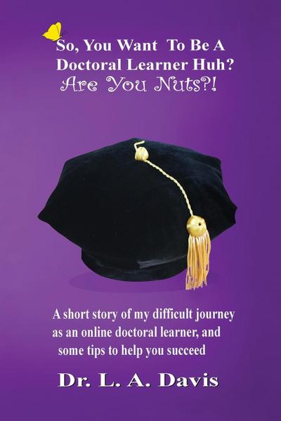 So, you want to be a doctoral learner huh? Are you nuts?!