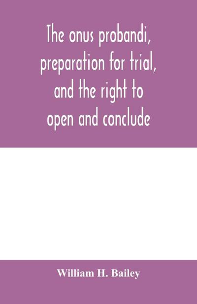 The onus probandi, preparation for trial, and the right to open and conclude