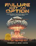 Failure Not an Option A Cold War Memoir from Nuclear Crisis to Senior Federal Law Enforcement Officer A Memoir