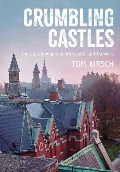 Crumbling Castles: The Lost Asylums at Worcester and Danvers