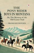 The Pony Rider Boys In Montana Or, The Mystery of the Old Custer Trail