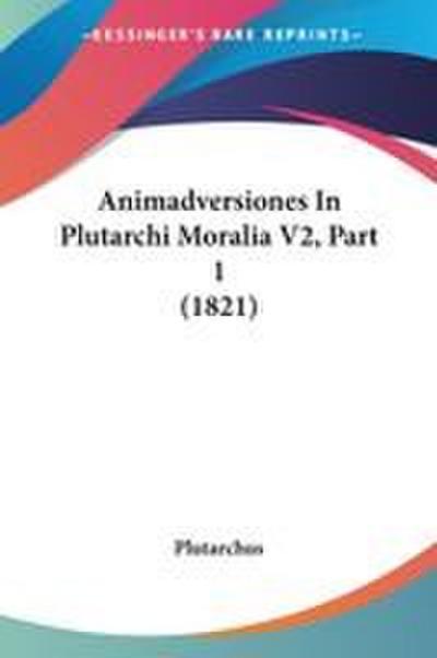 Animadversiones In Plutarchi Moralia V2, Part 1 (1821)