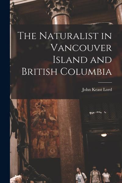 The Naturalist in Vancouver Island and British Columbia [microform]