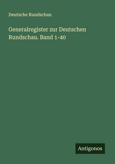Generalregister zur Deutschen Rundschau. Band 1-40