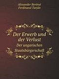 Der Erwerb und der Verlust der ungarischen Staatsbürgerschaft. Für den praktischen Gebrauch bearb. von Alexander Berényi und Ferdinand Tarján. Aus dem Ungarischen übers. und mit einem Vorwort versehen von Isidor Schwartz