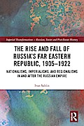 The Rise and Fall of Russia’s Far Eastern Republic, 1905-1922