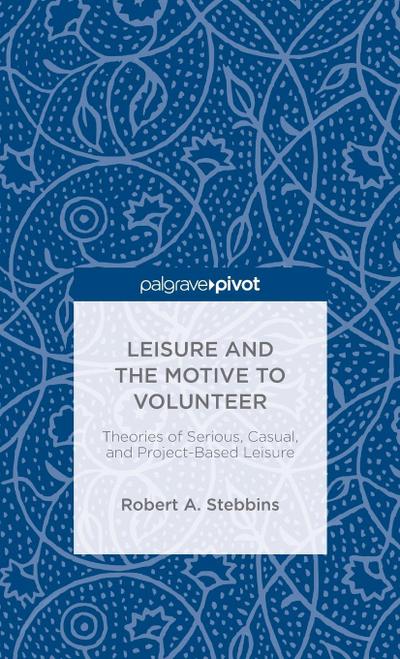 Leisure and the Motive to Volunteer: Theories of Serious, Casual, and Project-Based Leisure