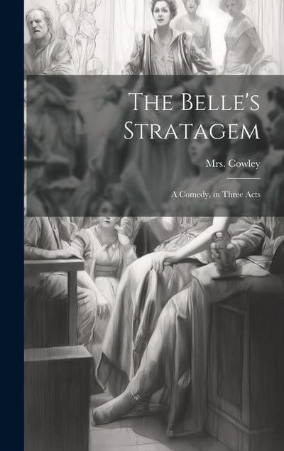 The Belle’s Stratagem: A Comedy, in Three Acts