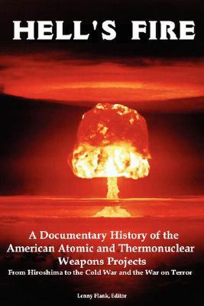 Hell’s Fire: A Documentary History of the American Atomic and Thermonuclear Weapons Projects, from Hiroshima to the Cold War and Th