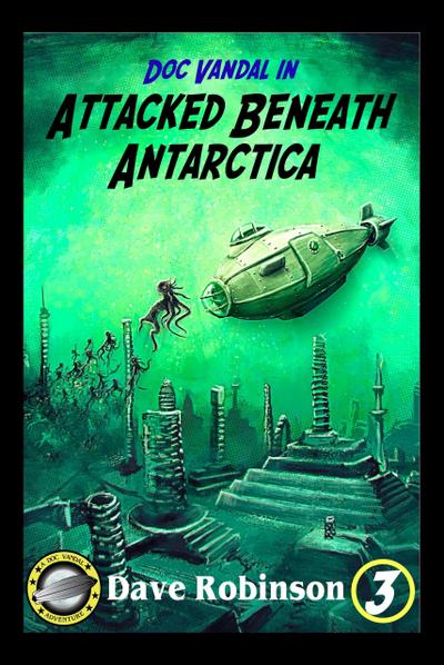 Attacked Beneath Antarctica (Doc Vandal Adventures, #3)