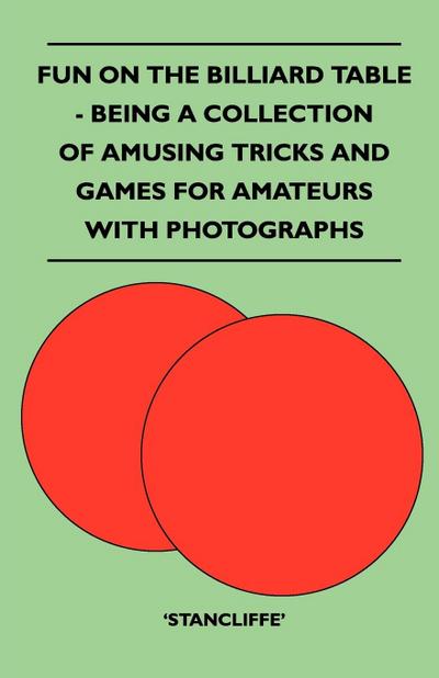 Fun on the Billiard Table - Being a Collection of Amusing Tricks and Games for Amateurs with Photographs