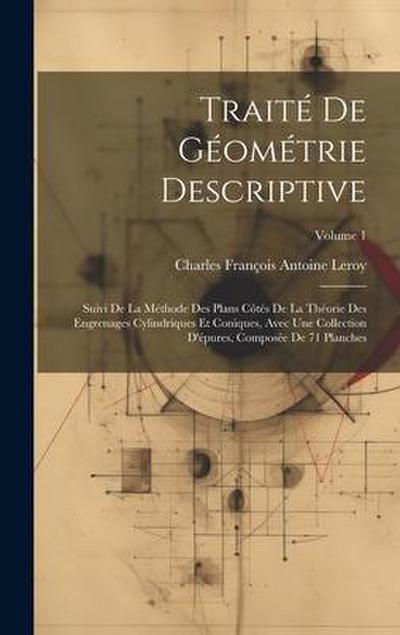 Traité De Géométrie Descriptive: Suivi De La Méthode Des Plans Côtés De La Théorie Des Engrenages Cylindriques Et Coniques, Avec Une Collection D’épur
