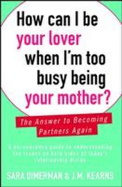 How Can I Be Your Lover When I’m Too Busy Being Your Mother?: The Answer to Becoming Partners Again
