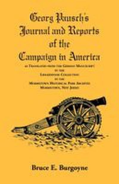 Georg Pausch’s Journal and Reports of the Campaign in America, as Translated from the German Manuscript in the Lidgerwood Collection in the Morristown Historical Park Archives, Morristown, N.J.