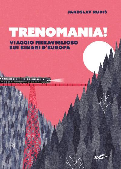 Trenomania! Viaggio meraviglioso sui binari d’Europa