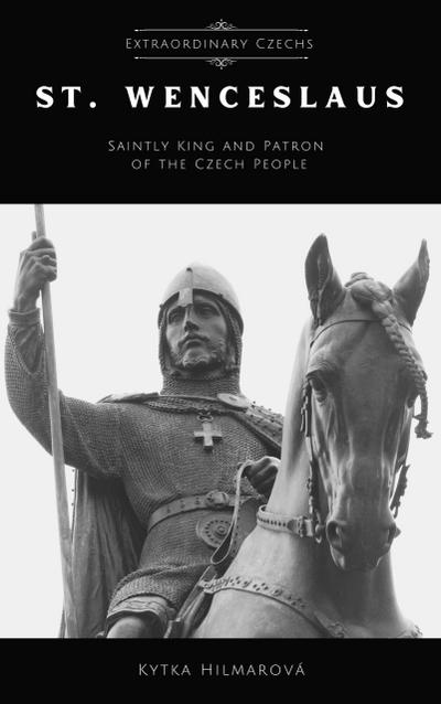 Saint Wenceslaus: Saintly King and Patron of the Czech People (Extraordinary Czechs)