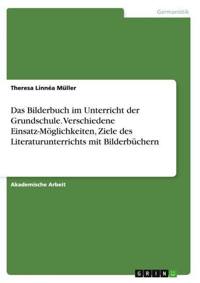 Das Bilderbuch im Unterricht der Grundschule. Verschiedene Einsatz-Möglichkeiten, Ziele des Literaturunterrichts mit Bilderbüchern