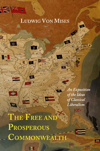 The Free and Prosperous Commonwealth; An Exposition of the Ideas of Classical Liberalism