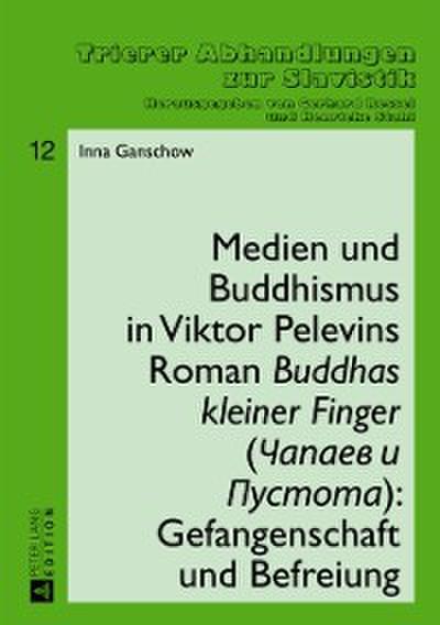 Medien und Buddhismus in Viktor Pelevins Roman «Buddhas kleiner Finger» (Čapaev i Pustota): Gefangenschaft und Befreiung
