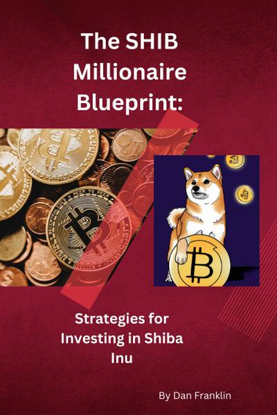 The SHIB Millionaire Blueprint:  Strategies for Investing in Shiba Inu