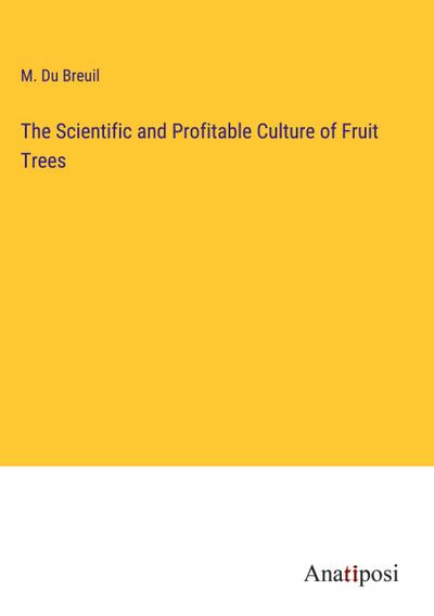 The Scientific and Profitable Culture of Fruit Trees