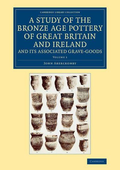A Study of the Bronze Age Pottery of Great Britain and Ireland and             Its Associated Grave-Goods - Volume 1