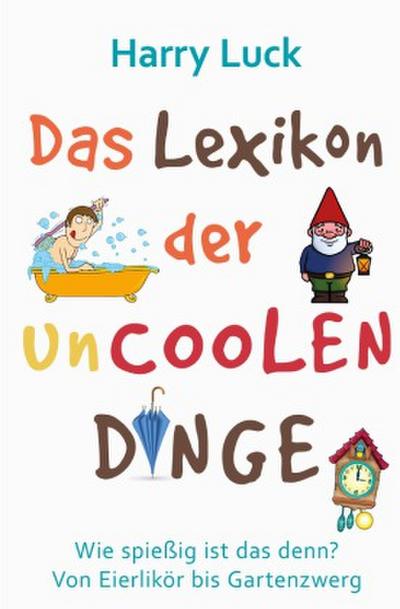 Wie spießig ist das denn? - Das Lexikon der uncoolen Dinge