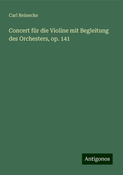 Reinecke, C: Concert für die Violine mit Begleitung des Orch