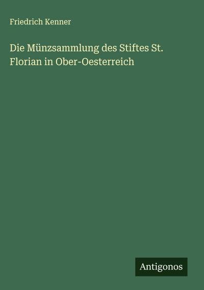 Die Münzsammlung des Stiftes St. Florian in Ober-Oesterreich